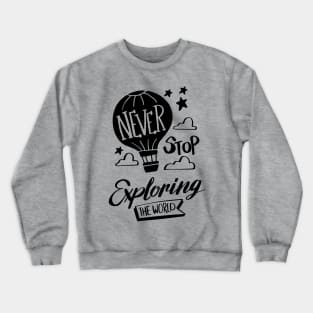 Never Stop Exploring The World Crewneck Sweatshirt